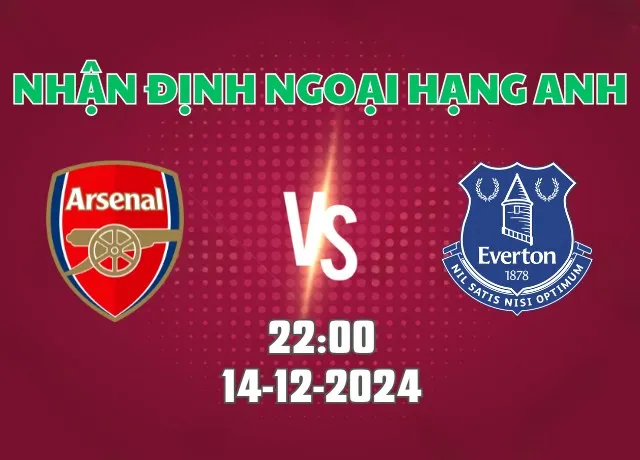 Nhận định bóng đá Arsenal vs Everton 22h00 ngày 14/12/2024